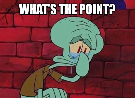 What’s the point Squidward